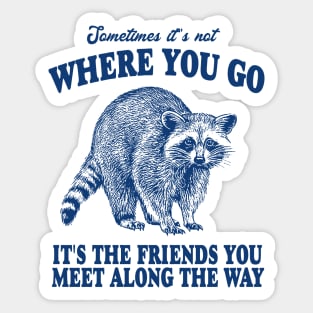 It's The Friends You Meet Along The Way, Raccoon T Shirt, Trash Panda T Shirt, Raccoon Top, Funny Meme Tee, Unisex Sticker